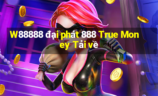 W88888 đại phát 888 True Money Tải về