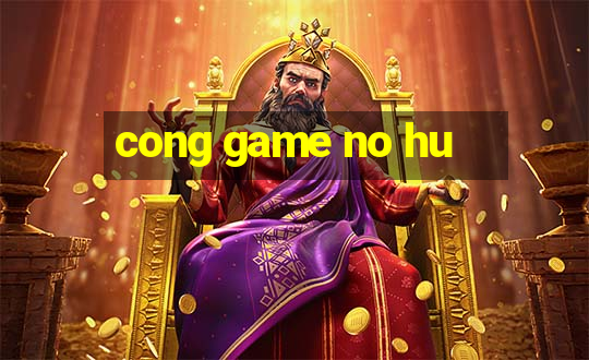 cong game no hu