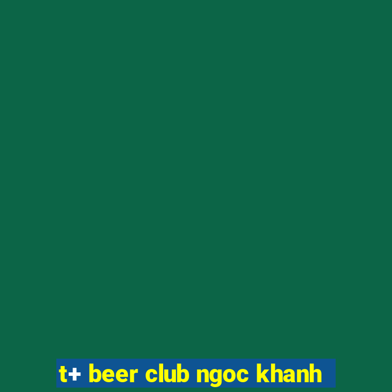 t+ beer club ngoc khanh