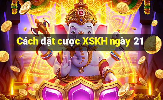 Cách đặt cược XSKH ngày 21