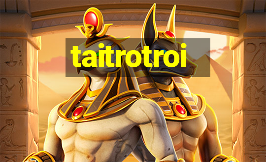 taitrotroi