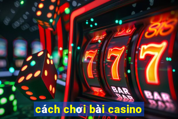 cách chơi bài casino