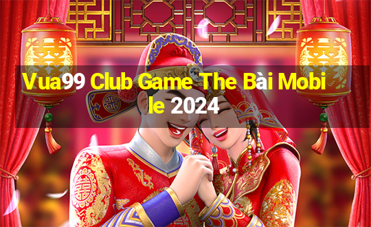 Vua99 Club Game The Bài Mobile 2024