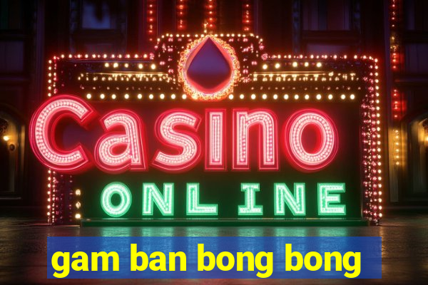 gam ban bong bong