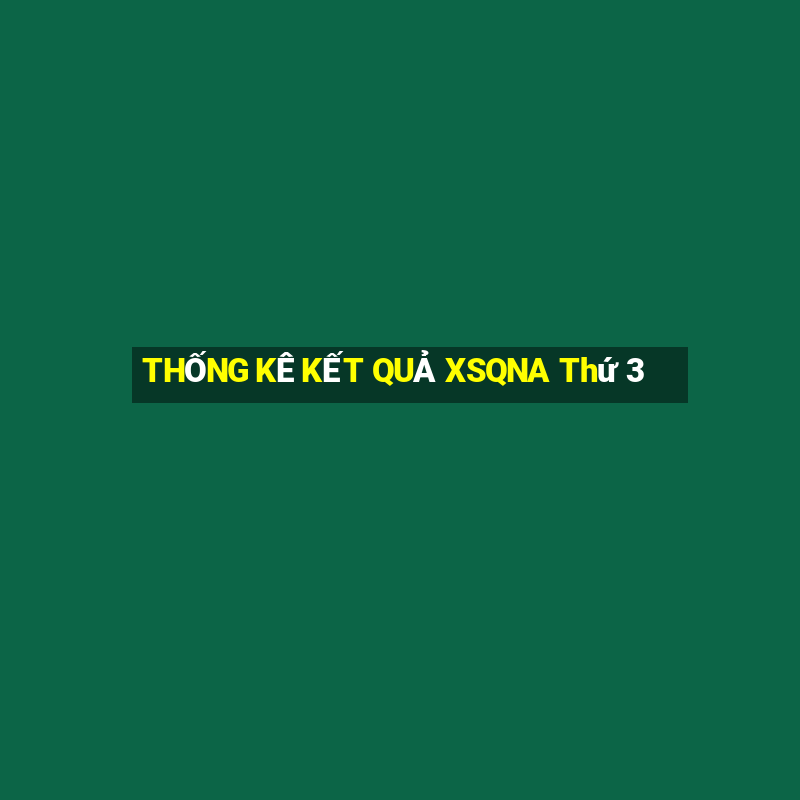 THỐNG KÊ KẾT QUẢ XSQNA Thứ 3