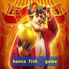 banca fish   game bắn cá