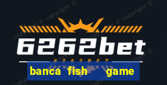 banca fish   game bắn cá