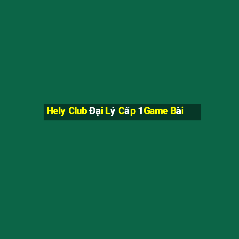 Hely Club Đại Lý Cấp 1 Game Bài