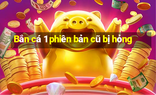 Bắn cá 1 phiên bản cũ bị hỏng