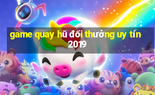 game quay hũ đổi thưởng uy tín 2019