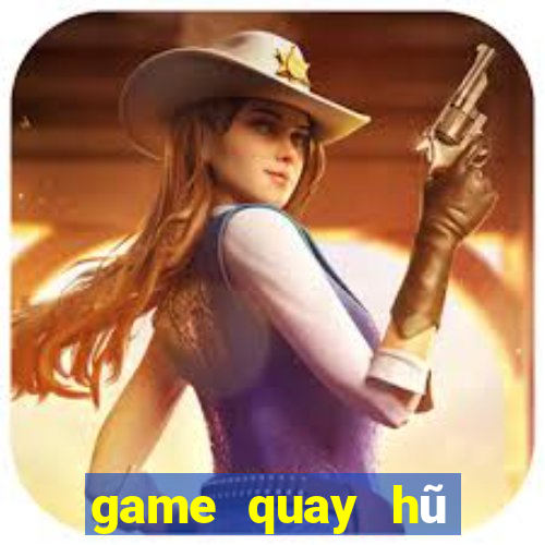 game quay hũ đổi thưởng uy tín 2019