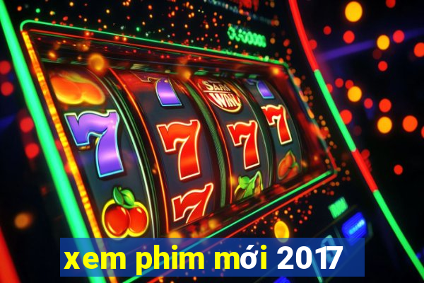 xem phim mới 2017