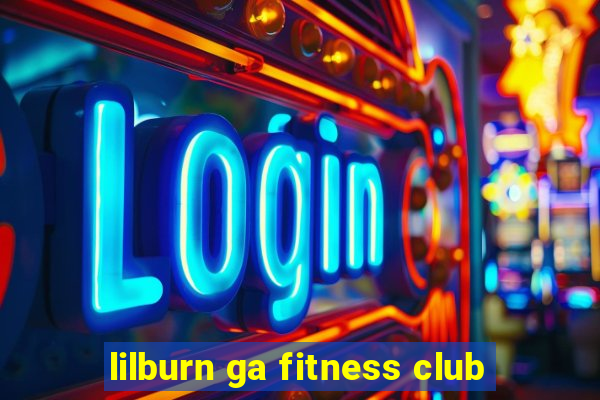 lilburn ga fitness club