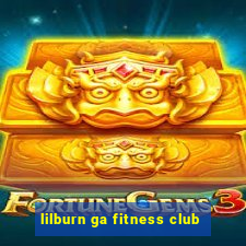 lilburn ga fitness club