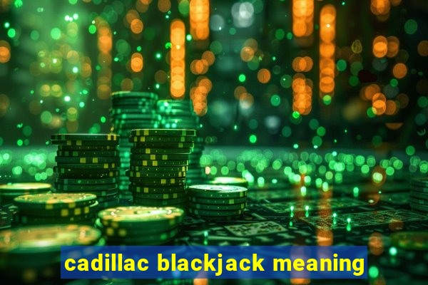 cadillac blackjack meaning