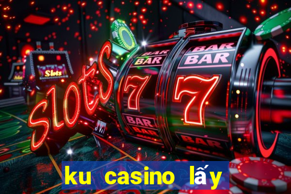 ku casino lấy mà id