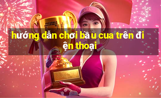 hướng dẫn chơi bầu cua trên điện thoại