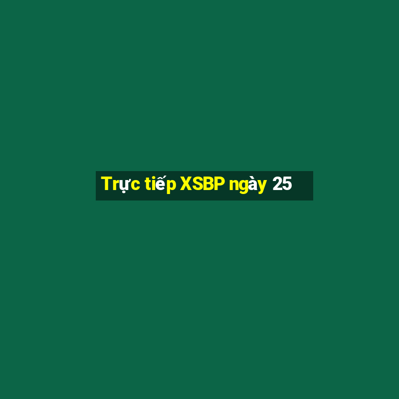 Trực tiếp XSBP ngày 25