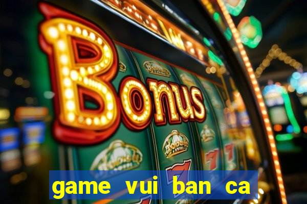 game vui ban ca mien phi