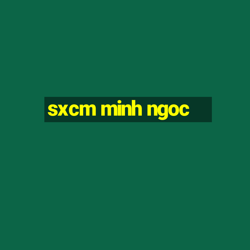 sxcm minh ngoc