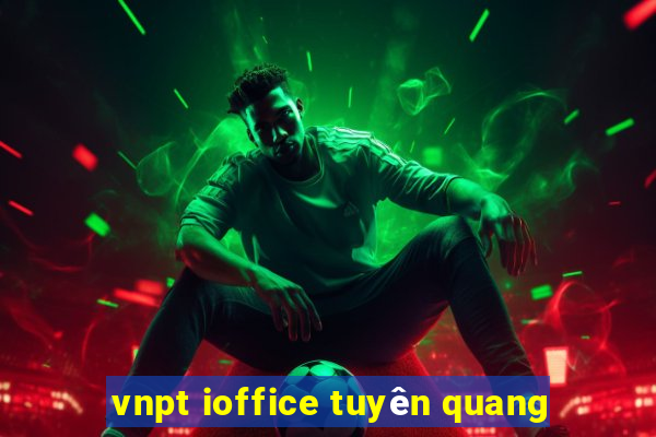 vnpt ioffice tuyên quang