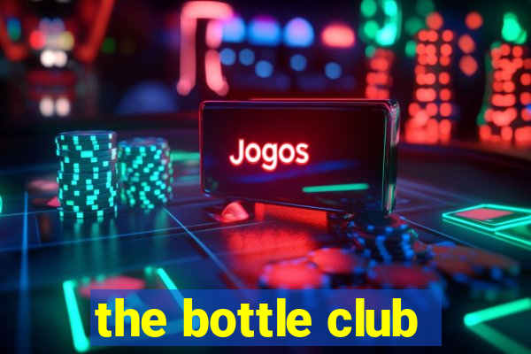 the bottle club