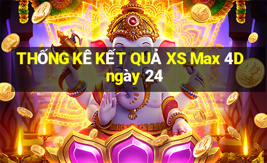 THỐNG KÊ KẾT QUẢ XS Max 4D ngày 24