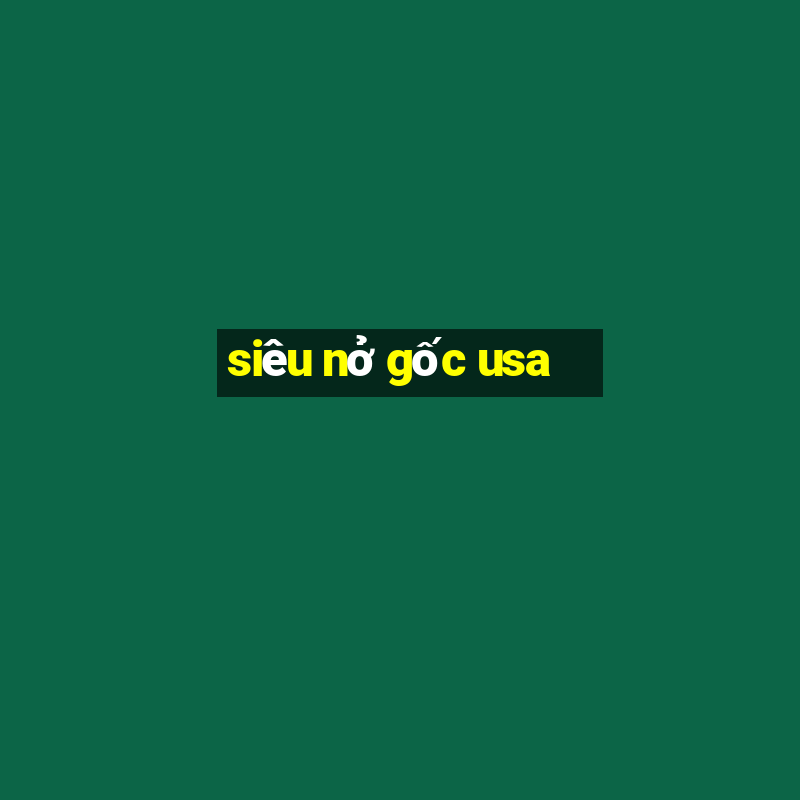 siêu nở gốc usa