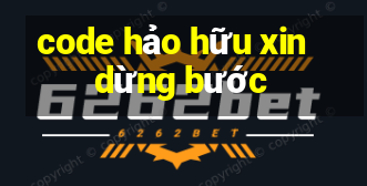 code hảo hữu xin dừng bước