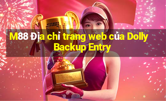 M88 Địa chỉ trang web của Dolly Backup Entry