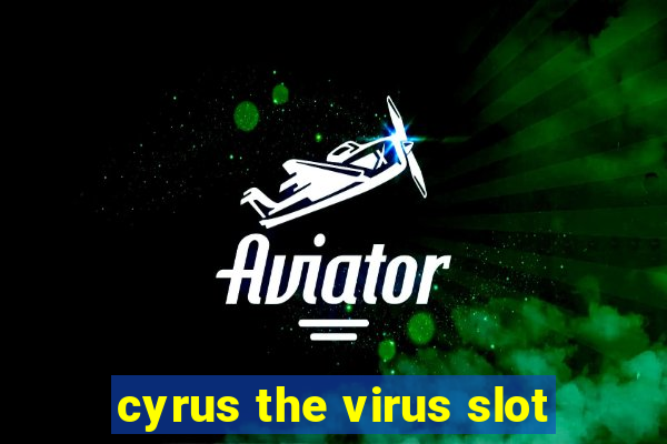 cyrus the virus slot