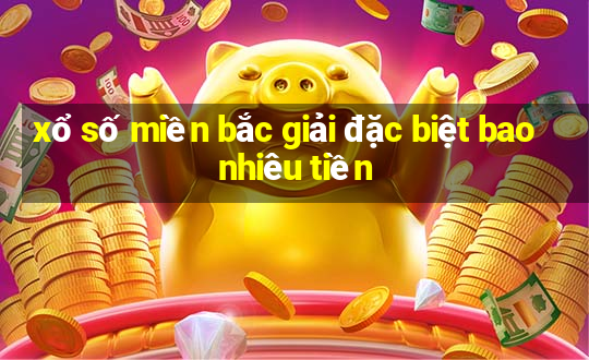 xổ số miền bắc giải đặc biệt bao nhiêu tiền