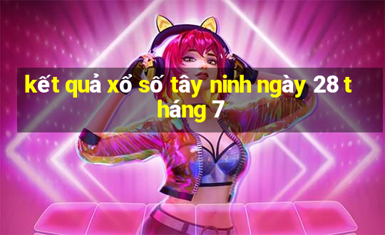 kết quả xổ số tây ninh ngày 28 tháng 7