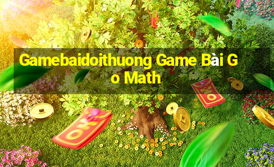 Gamebaidoithuong Game Bài Go Math