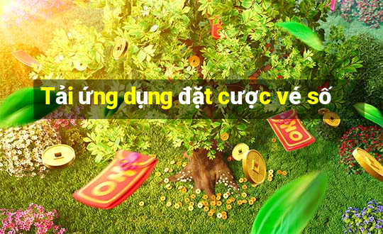 Tải ứng dụng đặt cược vé số