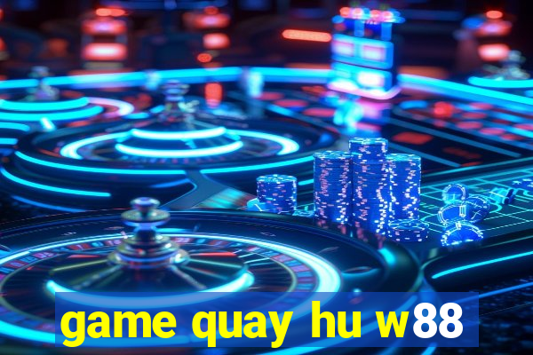 game quay hu w88