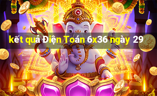 kết quả Điện Toán 6x36 ngày 29