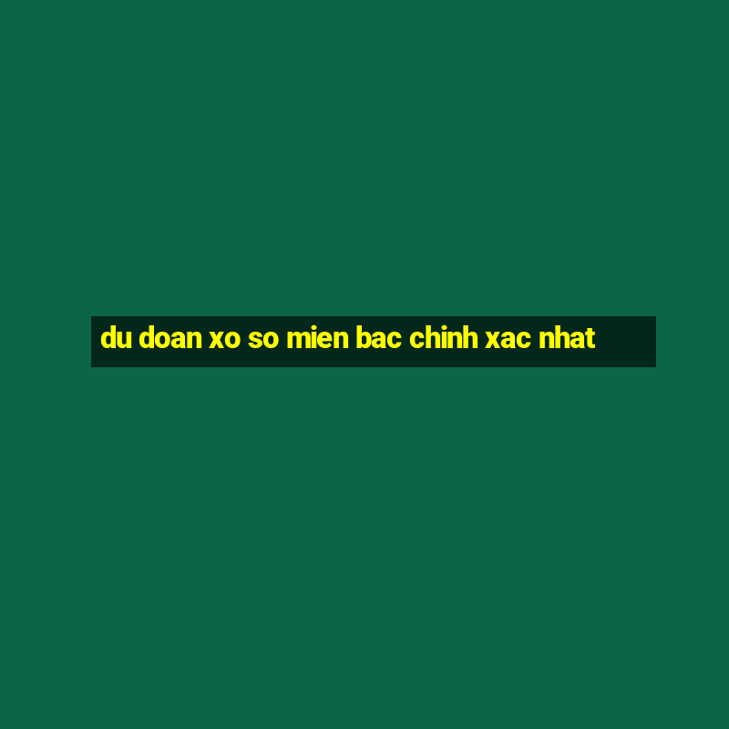 du doan xo so mien bac chinh xac nhat