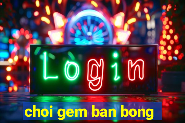 choi gem ban bong