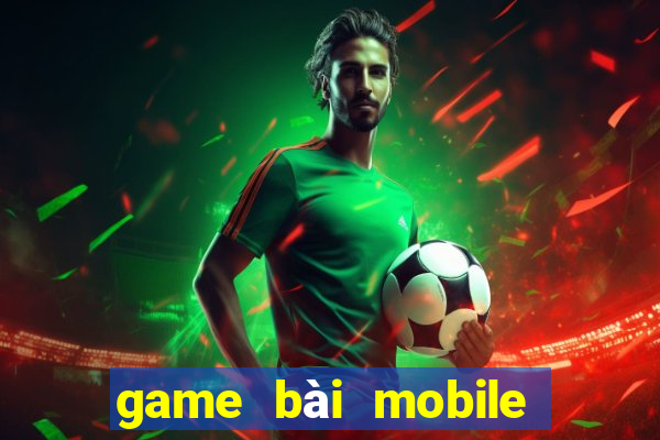 game bài mobile đổi thưởng