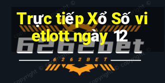 Trực tiếp Xổ Số vietlott ngày 12