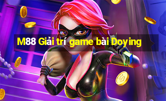 M88 Giải trí game bài Doying