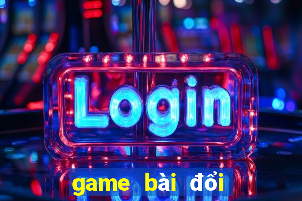 game bài đổi thưởng đăng ký nhận tiền