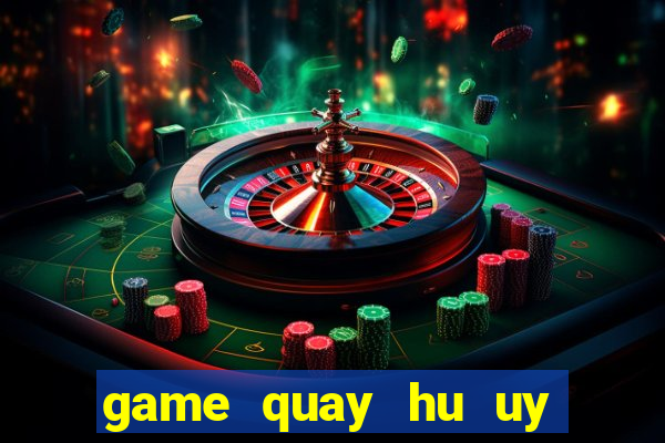 game quay hu uy tin moi nhat