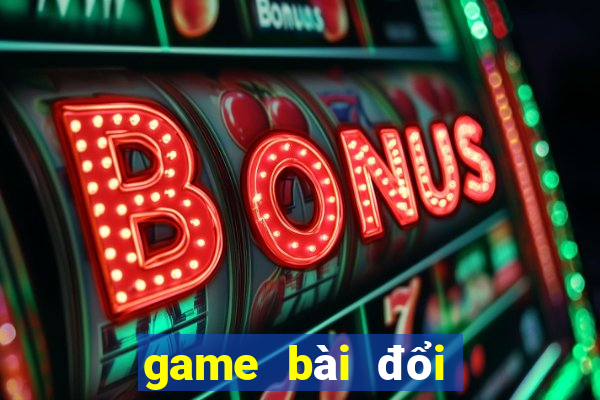 game bai doi thuong tien mat