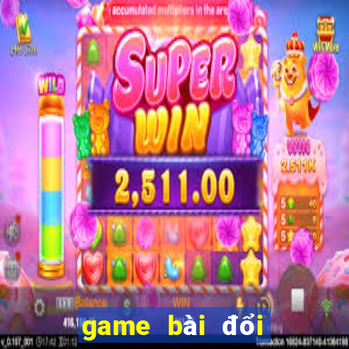 game bai doi thuong tien mat