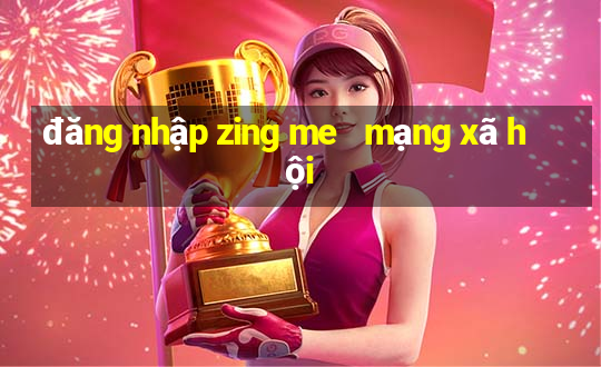 đăng nhập zing me   mạng xã hội