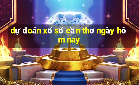 dự đoán xổ số cần thơ ngày hôm nay