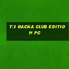 tải gacha club edition pc