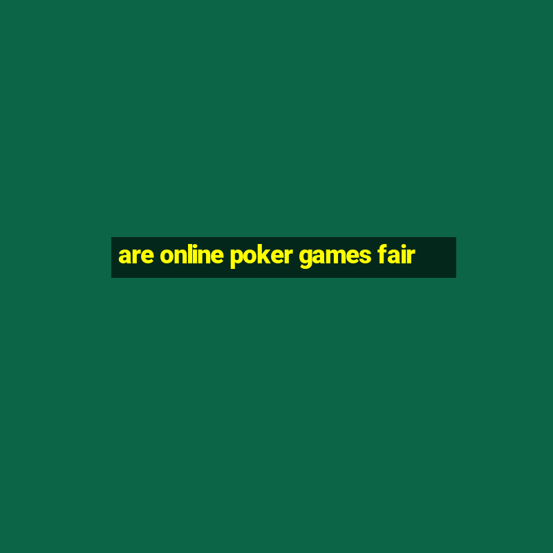 are online poker games fair